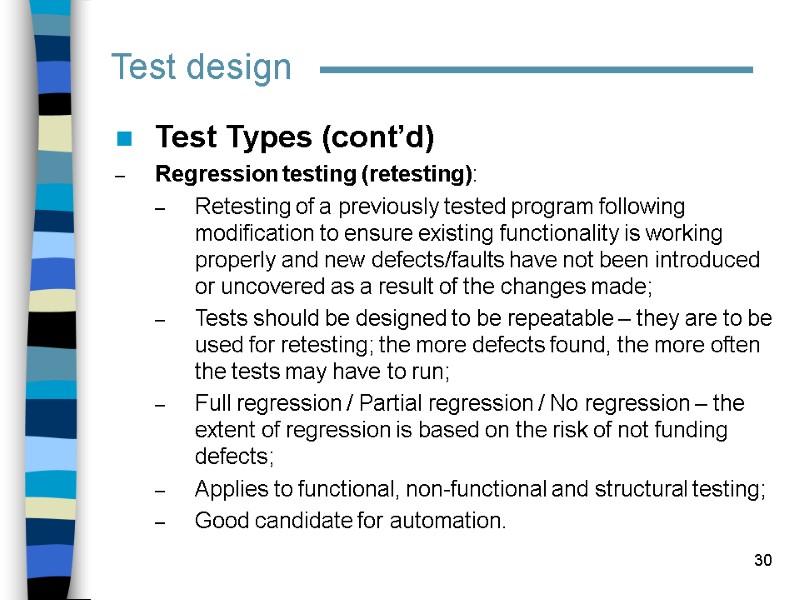 30 Test design Test Types (cont’d) Regression testing (retesting):  Retesting of a previously